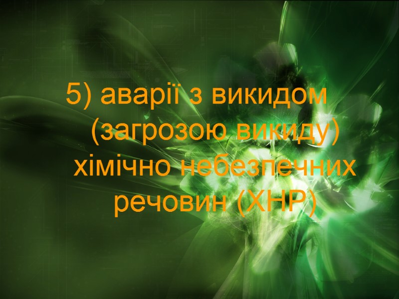 5) аварії з викидом (загрозою викиду) хімічно небезпечних речовин (ХНР)